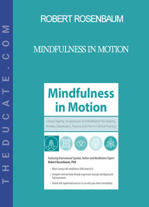 Robert Rosenbaum - Mindfulness in Motion: Using Qigong Acupressure and Meditation for Healing Anxiety Depression Trauma and Pain in Clinical Practice