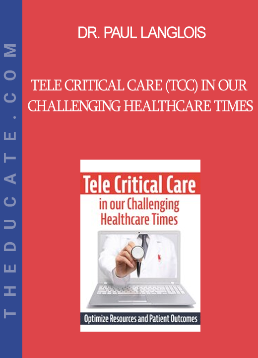 Dr. Paul Langlois - Tele Critical Care (TCC) in our Challenging Healthcare Times: Optimize Resources and Patient Outcomes