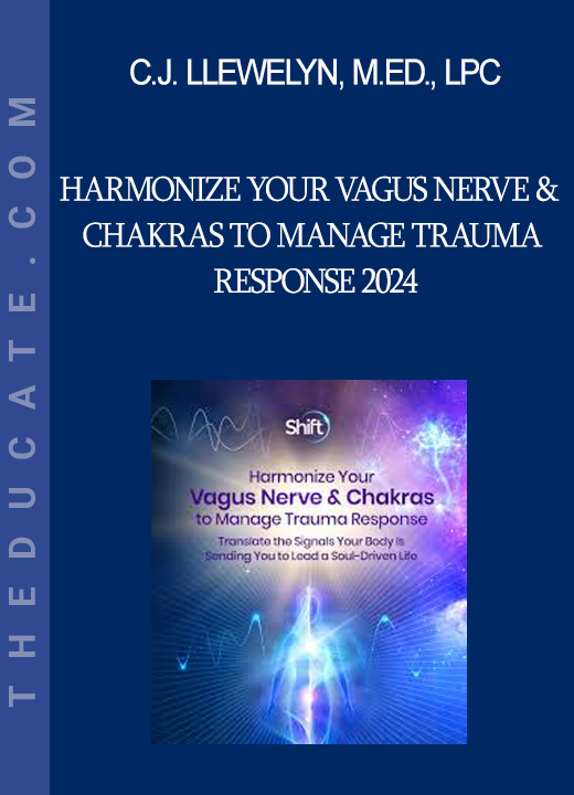 C.J. Llewelyn M.Ed. LPC - Harmonize Your Vagus Nerve & Chakras to Manage Trauma Response 2024