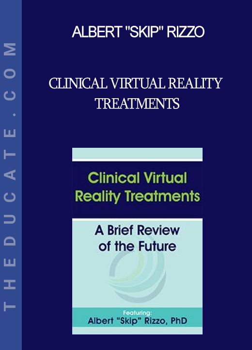 Albert "Skip" Rizzo - Clinical Virtual Reality Treatments: A Brief Review of the Future