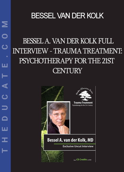 Bessel van der Kolk - Bessel A. van der Kolk Full Interview - Trauma Treatment: Psychotherapy for the 21st Century