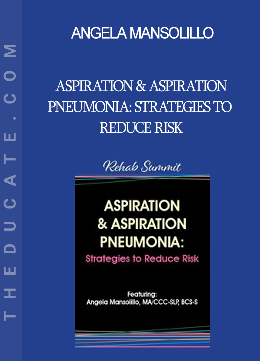 Angela Mansolillo - Aspiration & Aspiration Pneumonia: Strategies to Reduce Risk