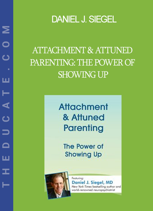 Daniel J. Siegel - Attachment & Attuned Parenting: The Power of Showing Up