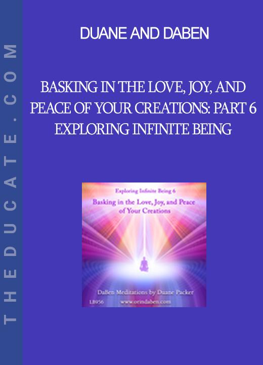 Duane and DaBen - Basking in the Love Joy and Peace of Your Creations: Part 6 Exploring Infinite Being