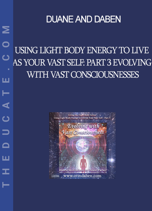 Duane and DaBen - Using Light Body Energy to Live as Your Vast Self: Part 3 Evolving with Vast Consciousnesses