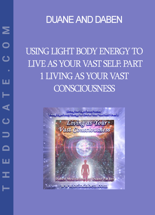 Duane and DaBen - Using Light Body Energy to Live as Your Vast Self: Part 1 Living as Your Vast Consciousness