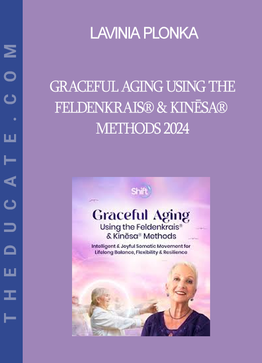 Lavinia Plonka - Graceful Aging Using the Feldenkrais® & Kinēsa® Methods 2024