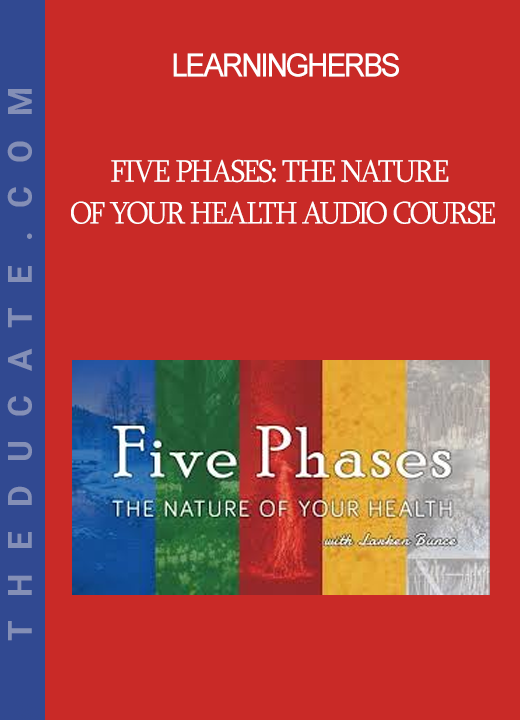 LearningHerbs - Five Phases: The Nature of Your Health Audio Course