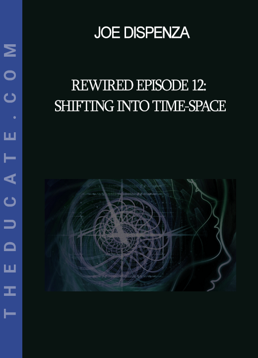 Joe Dispenza - Rewired Episode 12: Shifting into Time-Space