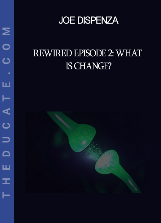 Joe Dispenza - Rewired Episode 2: What Is Change?