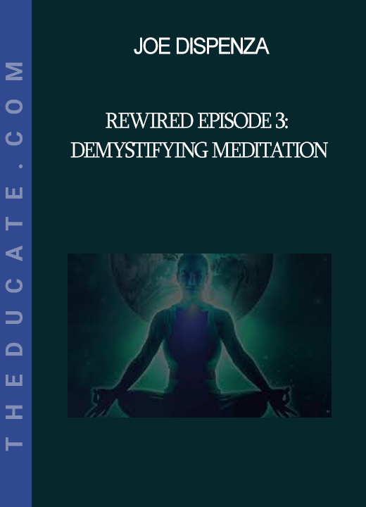 Joe Dispenza - Rewired Episode 3: Demystifying Meditation