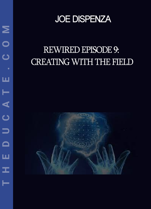 Joe Dispenza - Rewired Episode 9: Creating with the Field