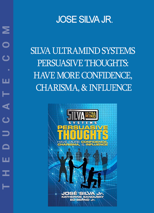 Jose Silva Jr. - Silva Ultramind Systems Persuasive Thoughts: Have More Confidence Charisma & Influence