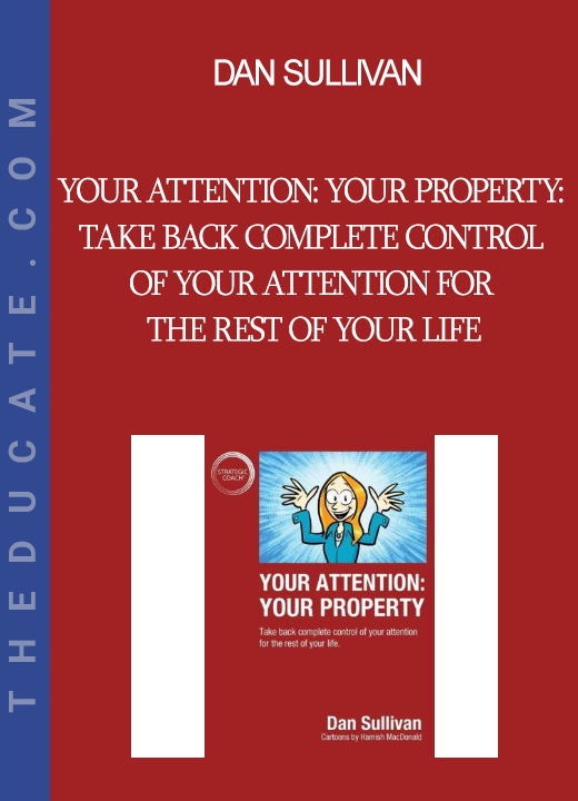 Dan Sullivan - Your Attention: Your Property: Take back complete control of your attention for the rest of your life