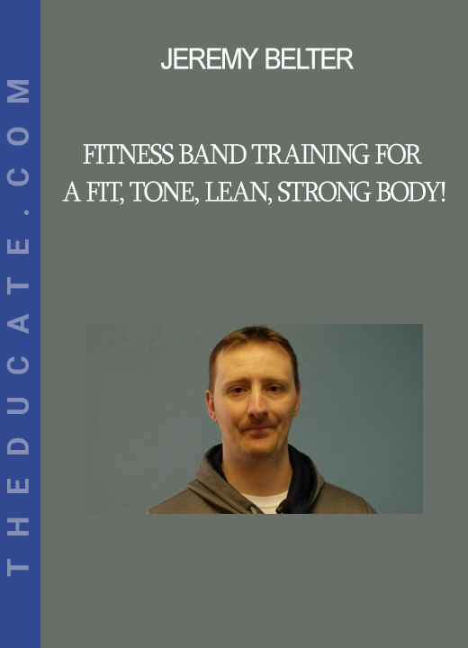 Jeremy Belter - Fitness Band Training For A Fit Tone Lean Strong Body!