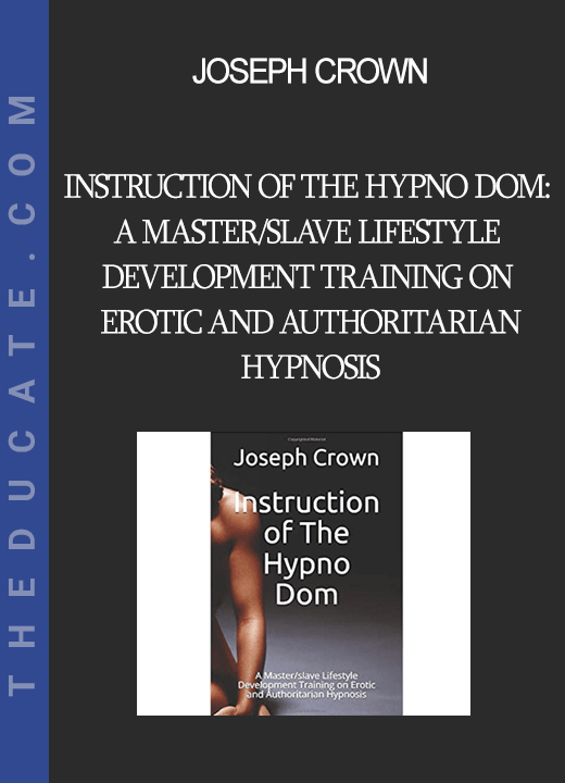 Joseph Crown - Instruction of The Hypno Dom: A Master/slave Lifestyle Development Training on Erotic and Authoritarian Hypnosis