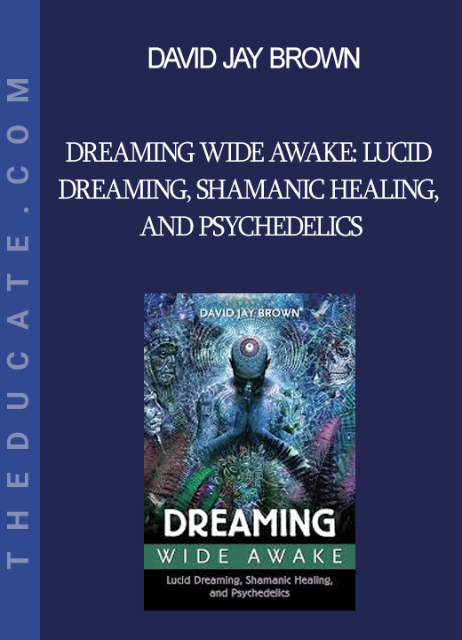 David Jay Brown - Dreaming Wide Awake: Lucid Dreaming Shamanic Healing and Psychedelics