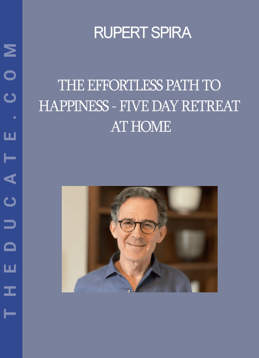 Rupert Spira - The Effortless Path to Happiness - Five Day Retreat at Home