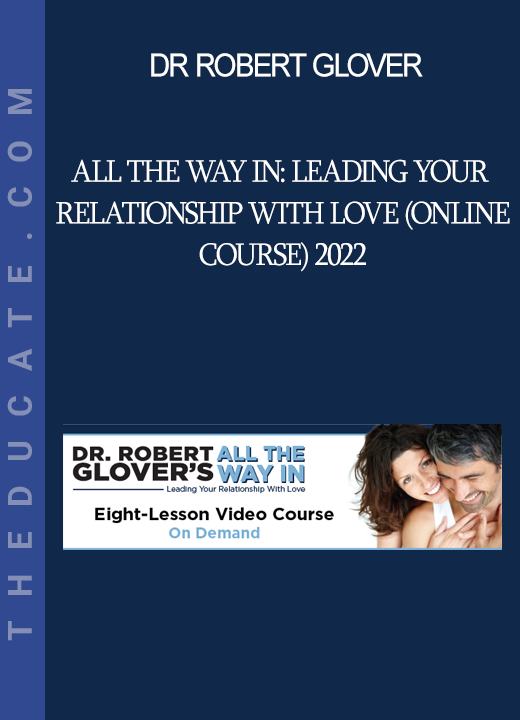 Dr Robert Glover - All The Way In: Leading Your Relationship With Love (Online Course) 2022