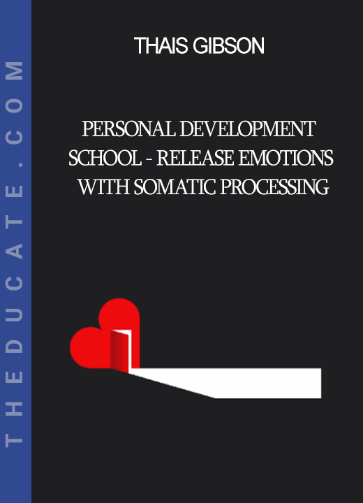 Thais Gibson - Personal Development School - Release Emotions with Somatic Processing