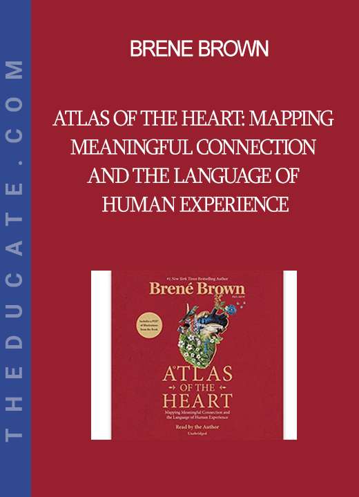 Brene Brown - Atlas of the Heart: Mapping Meaningful Connection and the Language of Human Experience