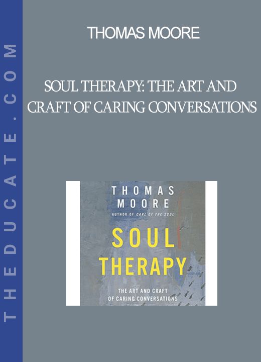 Thomas Moore - Soul Therapy: The Art and Craft of Caring Conversations