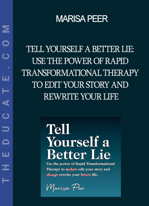 Marisa Peer - Tell Yourself a Better Lie: Use the power of Rapid Transformational Therapy to edit your story and rewrite your life