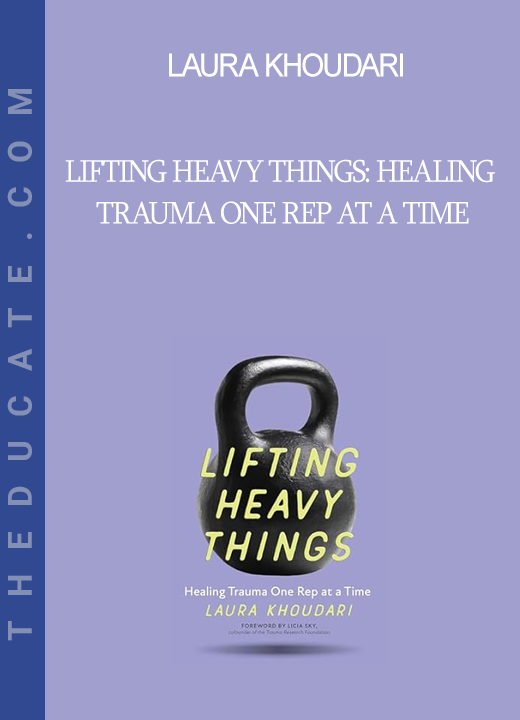 Laura Khoudari - Lifting Heavy Things: Healing Trauma One Rep at a Time