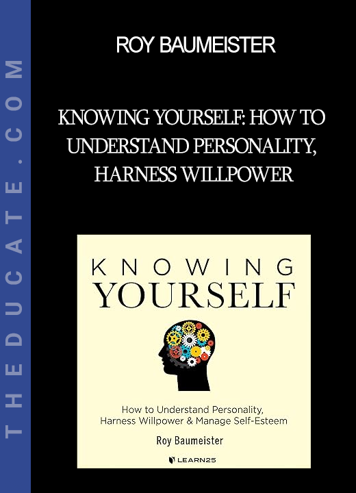 Roy Baumeister - Knowing Yourself: How to Understand Personality Harness Willpower