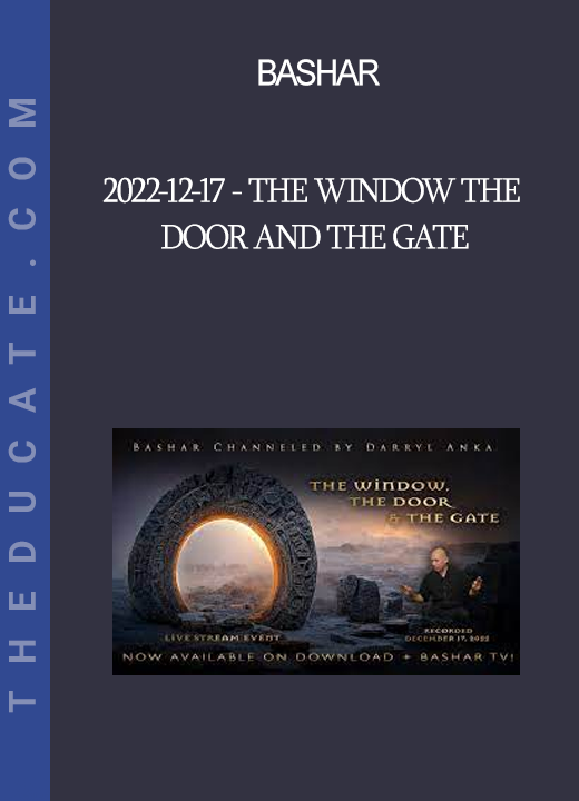 Bashar - 2022-12-17 - The Window The Door and The Gate