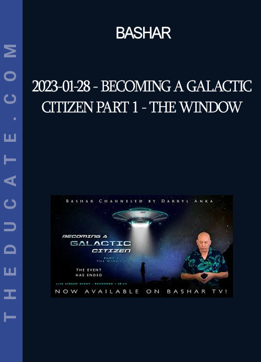 Bashar - 2023-01-28 - Becoming a Galactic Citizen Part 1 - The Window